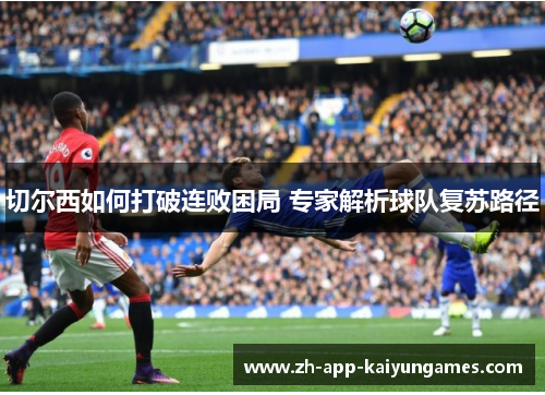切尔西如何打破连败困局 专家解析球队复苏路径