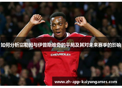 如何分析富勒姆与伊普斯维奇的平局及其对未来赛季的影响