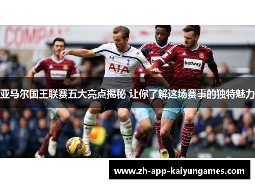 亚马尔国王联赛五大亮点揭秘 让你了解这场赛事的独特魅力