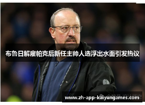 布鲁日解雇帕克后新任主帅人选浮出水面引发热议