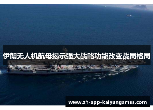 伊朗无人机航母揭示强大战略功能改变战局格局