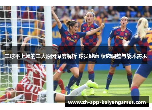 三球不上场的三大原因深度解析 球员健康 状态调整与战术需求