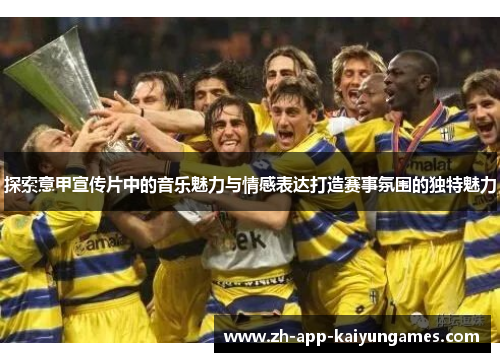 探索意甲宣传片中的音乐魅力与情感表达打造赛事氛围的独特魅力