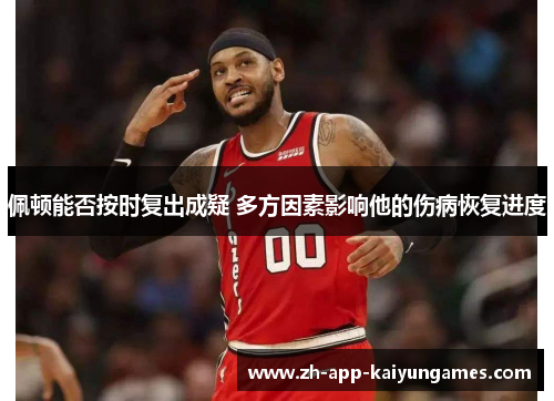 佩顿能否按时复出成疑 多方因素影响他的伤病恢复进度