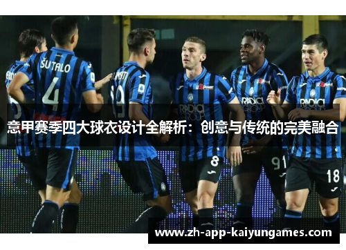 意甲赛季四大球衣设计全解析：创意与传统的完美融合