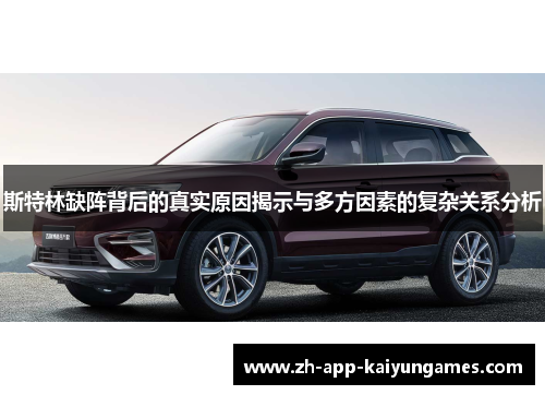 斯特林缺阵背后的真实原因揭示与多方因素的复杂关系分析