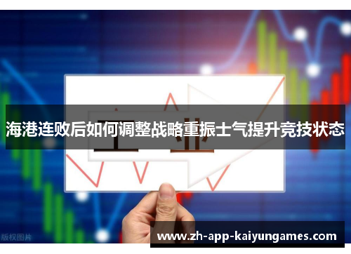海港连败后如何调整战略重振士气提升竞技状态