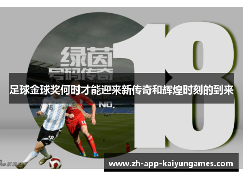 足球金球奖何时才能迎来新传奇和辉煌时刻的到来