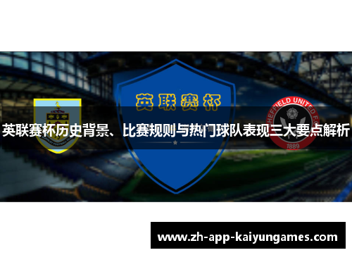 英联赛杯历史背景、比赛规则与热门球队表现三大要点解析