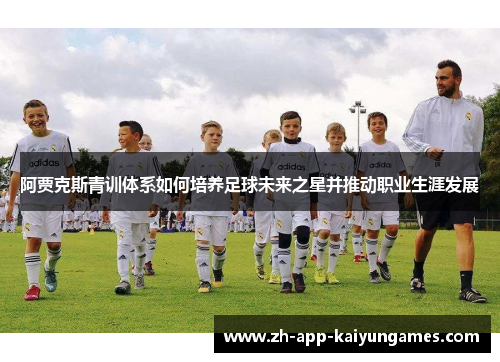 阿贾克斯青训体系如何培养足球未来之星并推动职业生涯发展