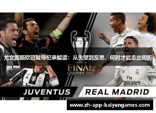 尤文图斯欧冠耻辱纪录解读:从失望到反思,何时才能走出阴影 尤文图斯欧冠耻辱纪录解读:从失望到反思,何时才能走出阴影