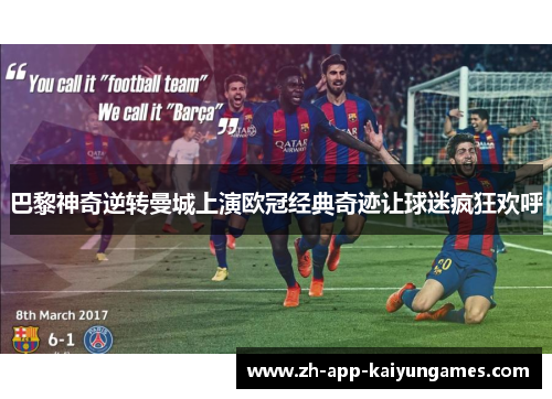 巴黎神奇逆转曼城上演欧冠经典奇迹让球迷疯狂欢呼