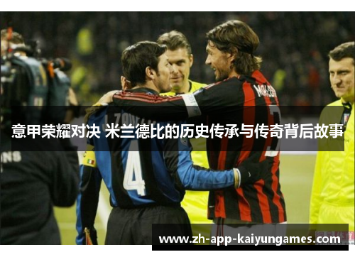 意甲荣耀对决 米兰德比的历史传承与传奇背后故事