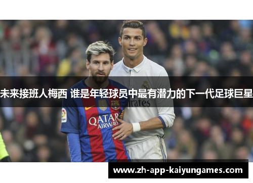未来接班人梅西 谁是年轻球员中最有潜力的下一代足球巨星