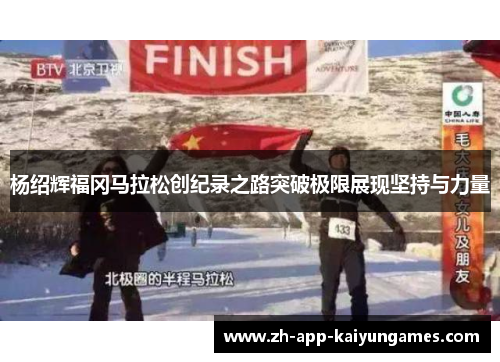 杨绍辉福冈马拉松创纪录之路突破极限展现坚持与力量 杨绍辉福冈马拉松创纪录之路突破极限展现坚持与力量