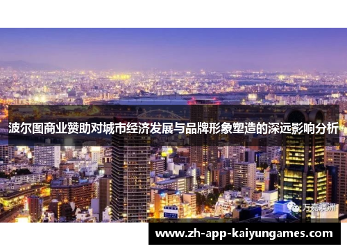 波尔图商业赞助对城市经济发展与品牌形象塑造的深远影响分析 波尔图商业赞助对城市经济发展与品牌形象塑造的深远影响分析