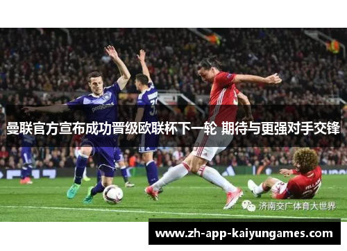 曼联官方宣布成功晋级欧联杯下一轮 期待与更强对手交锋