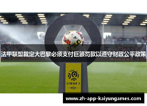 法甲联盟裁定大巴黎必须支付巨额罚款以遵守财政公平政策
