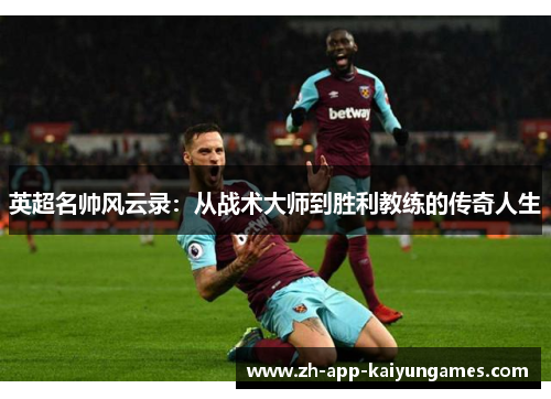 英超名帅风云录：从战术大师到胜利教练的传奇人生