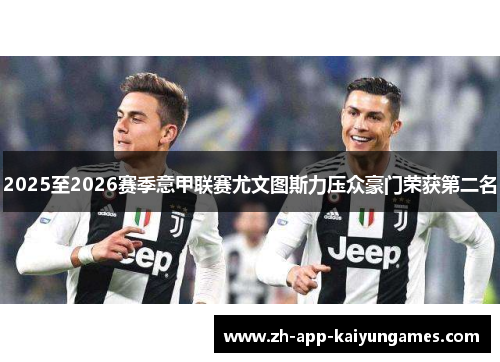 2025至2026赛季意甲联赛尤文图斯力压众豪门荣获第二名