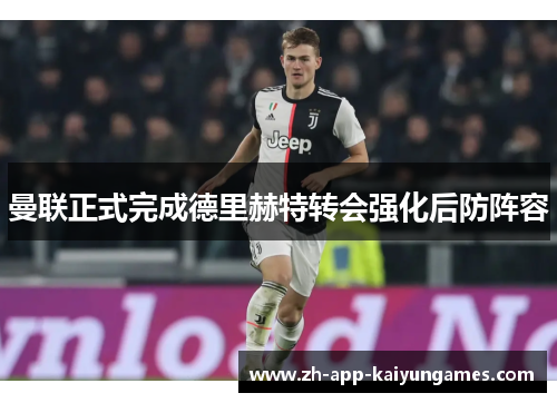曼联正式完成德里赫特转会强化后防阵容